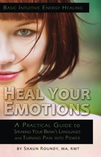 Stock image for Heal Your Emotions: A Practical Guide to Speaking Your Brain's Languages and Turning Pain into Power: Volume 1 (Intuitive Energy Healing) for sale by Revaluation Books