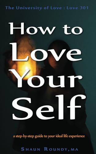 Stock image for Love 301: How to Love Yourself: a step-by-step guide to your ideal life experience (The University of Love) for sale by Revaluation Books