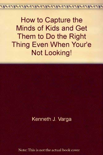 Stock image for How to Capture the Minds of Kids and Get Them to Do the Right Thing Even When Your'e Not Looking! for sale by BooksRun