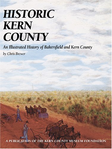 Historic Kern County: An Illustrated History of Bakersfield and Kern County (9781893619142) by Brewer, Chris