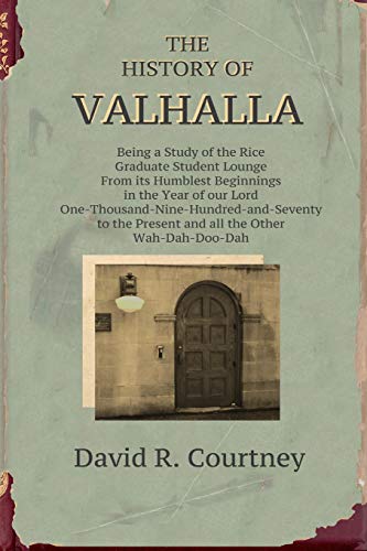 Stock image for History of Valhalla: Being a Study of the Rice Graduate Student Lounge From its Humblest Beginnings in the Year of Our Lord One-Thousand-Nine-Hundred-and-Seventy to the Present and all the Other Wah-D for sale by Red's Corner LLC