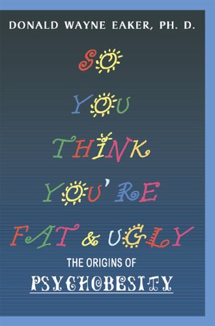 Beispielbild fr So You Think You're Fat and Ugly: The Origins of Psychobesity: The Origins of Psychobesity. The New You. Your Last Diet zum Verkauf von medimops