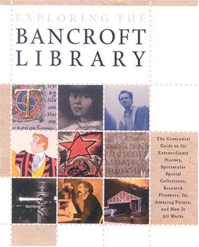 9781893663183: Exploring the Bancroft Library: The Centennial Guide to Its Extraordinary History, Spectacular Special Collections, Research Pleasures, Its Amazing Future, and How It All Works