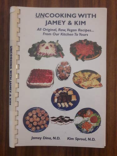 9781893684003: UnCooking with Jameth and Kim: All Original, Vegan & Raw Recipes & Unique Information About Raw Vegan Foods