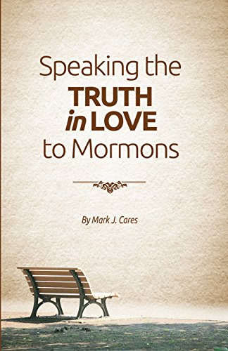 Speaking the Truth in Love to Mormons - Cares, Mark J.