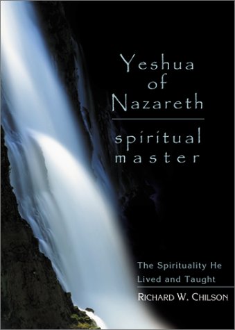 Yeshua of Nazareth: Spiritual Master : The Spirituality He Lived and Taught (9781893732278) by Chilson, Richard W.
