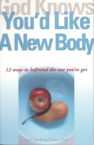 9781893732377: God Knows You'd Like a New Body: 12 Ways to Befriend the One You've Got (God Knows You're)