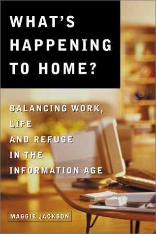 Beispielbild fr What's Happening to Home? : Balancing Work, Life and Refuge in the Information Age zum Verkauf von Better World Books