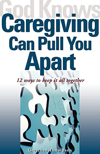 God Knows Caregiving Can Pull You Apart: 12 Ways to Keep It All Together