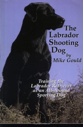 Stock image for The Labrador Shooting Dog: Training the Labrador Retriever as an All-Around Sporting Dog for sale by Goodwill of Colorado