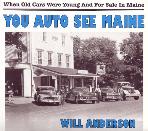 You Auto See Maine: When Old Cars Were Young and for Sale in Maine.