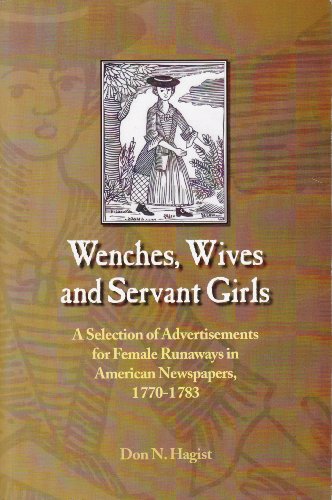 Stock image for Wenches, Wives and Servant Girls: A Selection of Advertisements for Female Runaways in American Newspapers, 1770-1783 for sale by Brillig's Books