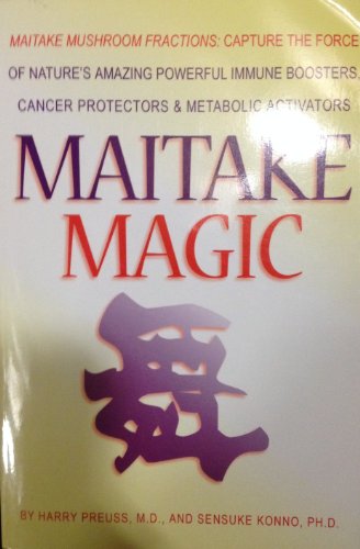 9781893910195: Maitake Magic: Maitake Mushroom Fractions: Capture the Force of Nature's Amazing Powerful Immune Boosters, Cancer Protectors & Metabolic Activators