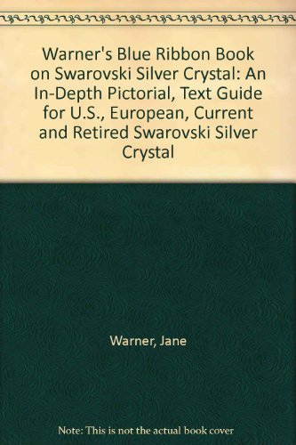 Warner's Blue Ribbon Book on Swarovski Silver Crystal: An In-Depth Pictorial, Text Guide for U.S., European, Current and Retired Swarovski Silver Crystal (9781893911000) by Jane; Warner Tom Warner