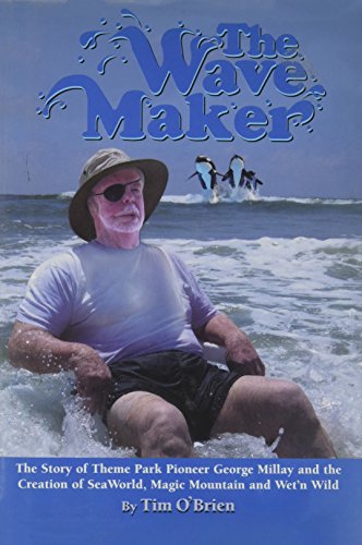 The Wave Maker: Story Of Theme Park Pioneer George Millay And The Creation Of Seaworld, Magic Mou...