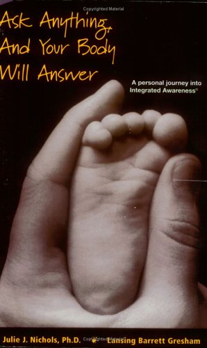 Imagen de archivo de Ask Anything and Your Body Will Answer : A Personal Journey Through Integrated Awareness a la venta por Better World Books