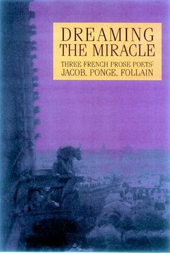 Stock image for Dreaming the Miracle: Three French Prose Poets : Max Jacob, Jean Follain, Francis Ponge for sale by Revaluation Books