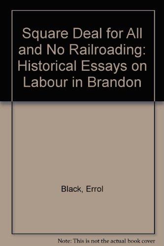 Square Deal for All and No Railroading: Historical Essays on Labour in Brandon (9781894000031) by Black, Errol; Mitchell, Tom; Canadian Committee On Labour History