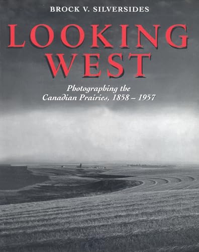 9781894004091: Looking West: Photographing the Canadian Prairies, 1858 - 1957