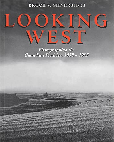 Stock image for Looking West: Photographing the Canadian Prairies, 1858 - 1957 for sale by ThriftBooks-Atlanta