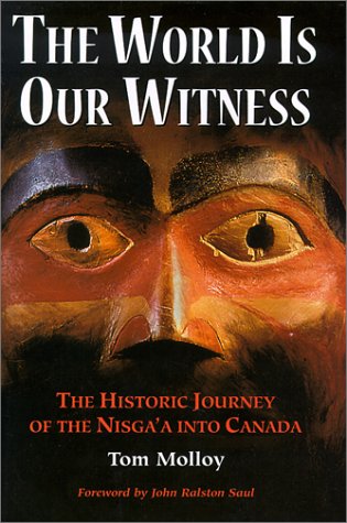 Stock image for The World is Our Witness: The Historic Journey of the Nisga'a Into Canada Molloy, Tom and John Ralston Saul for sale by Aragon Books Canada