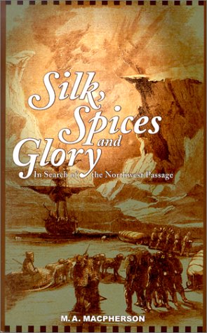 9781894004527: Silk, Spices and Glory: In Search of the Northwest Passage