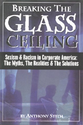 Stock image for Breaking the Glass Ceiling : Sexism and Racism in Corporate America: the Myths, the Realities and the Solutions for sale by Better World Books