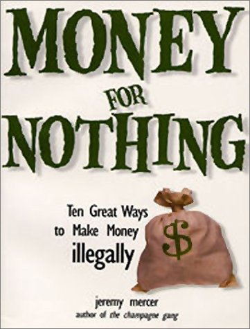 9781894020633: Money for Nothing: The Ten Best Ways to Make Money Illegally in North America