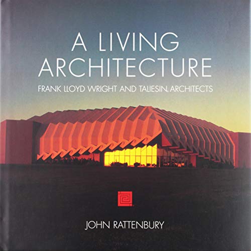 A Living Architecture : Frank Lloyd Wright and Taliesin Architects