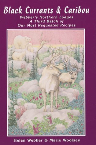 Beispielbild fr Black Currants & Caribou: Webber's Northern Lodges, A Third Batch of Our Most Requested Recipes zum Verkauf von Bay Used Books