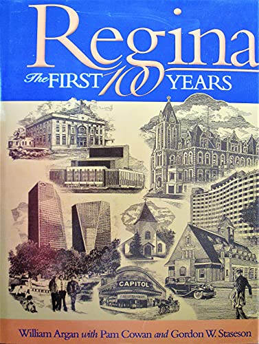 Regina, the First 100 Years: Regina's Cornerstones the History of Regina Told through Its Buildin...