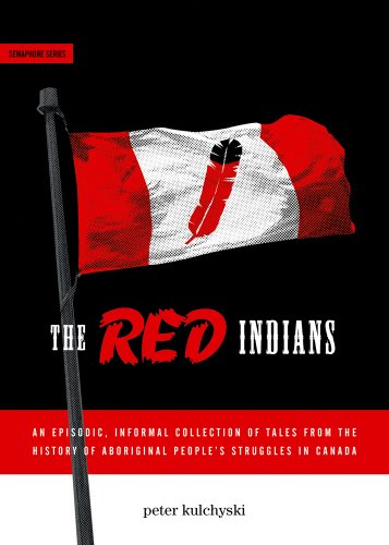 Stock image for The Red Indians: An Episodic, Informal Collection of Tales from the History of Aboriginal People's Struggles in Canada for sale by ThriftBooks-Atlanta