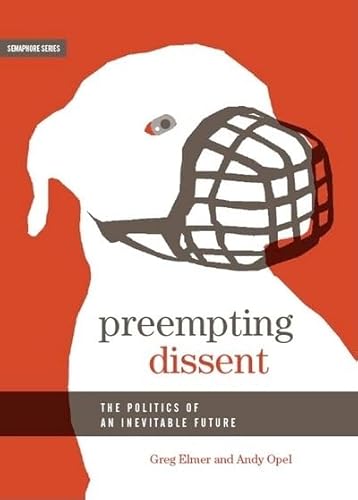 Preempting Dissent: The Politics of an Inevitable Future (Semaphore) (9781894037341) by Elmer, Greg; Opel, Andy