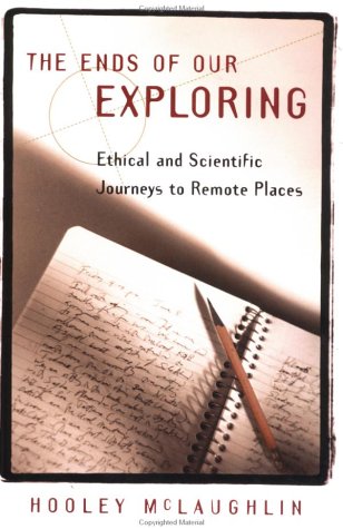 Stock image for The Ends of Our Exploring: Ethical and Scientific Journeys to Remote Places for sale by B-Line Books