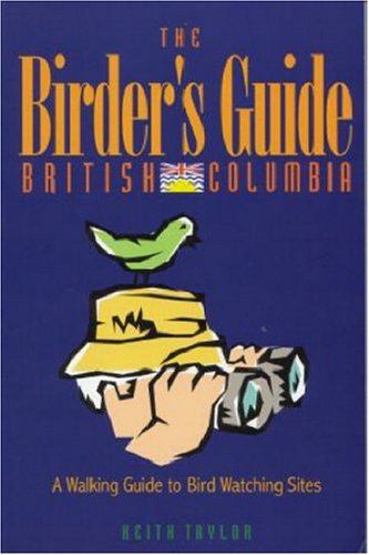 Imagen de archivo de The Birder's Guide: British Columbia: A Walking Guide to Bird Watching Sites a la venta por ThriftBooks-Atlanta