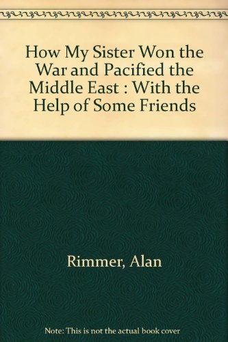 Stock image for How My Sister Won the War and Pacified the Middle East : With the Help of Some Friends for sale by Oswestry Market Books