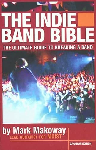 The Indie Band Bible : The Ultimate Guide to Breaking a Band