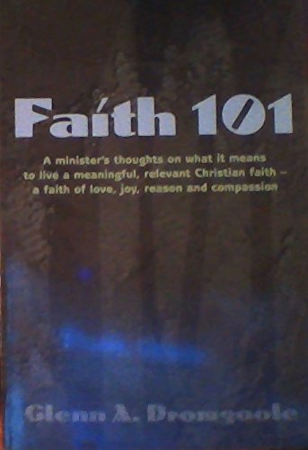 Beispielbild fr Faith 101: A Minister's Thoughts on What It Means to Live a Meaningful, Relevant Christian Faith - A Faith of Love, Joy, Reason and Compassion zum Verkauf von Half Price Books Inc.