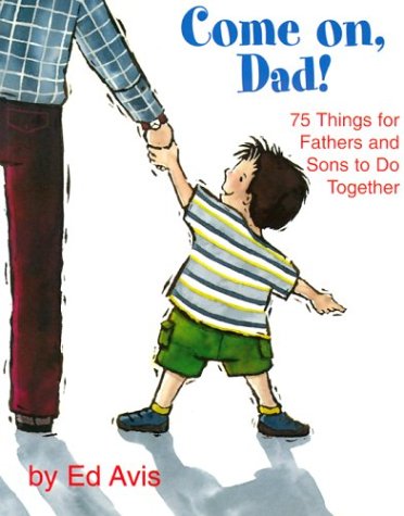 Stock image for Come On Dad!: 75 Things for Fathers and Sons to Do Together for sale by Wonder Book