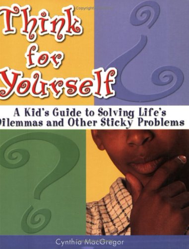 9781894222730: Think for Yourself: A Kid's Guide to Solving Life's Dilemmas and Other Sticky Problems (Millennium Generation Series)