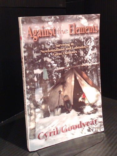 Beispielbild fr Against the Elements: Surviving in Newfoundland and Labrador's Great Outdoors zum Verkauf von SecondSale