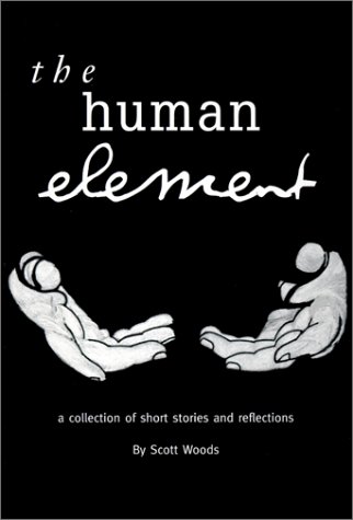 The Human Element: A Collection of Short Stories and Reflections (9781894303101) by Scott Woods