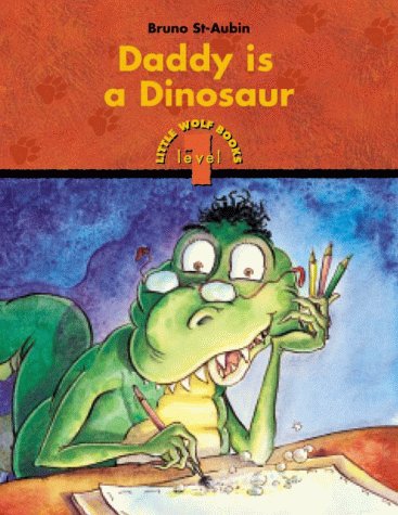 Daddy is a Dinosaur (Little Wolf Books. Level 1) (9781894363198) by St Aubin, Bruno; St.Aubin, Bruno