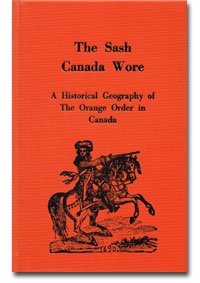 9781894378314: The Sash Canada Wore, a Historical Geography of the Orange Order in Canada
