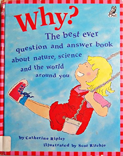 Why?: The Best Ever Question and Answer Book About Nature, Science and the World Around You - Ripley, Catherine