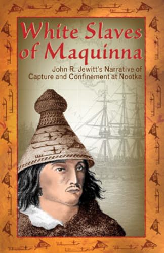 Imagen de archivo de White Slaves of Maquinna: John R. Jewitt's Narrative of Capture and Confinement at Nootka a la venta por ThriftBooks-Dallas