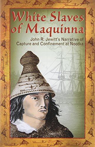 Stock image for White Slaves of Maquinna: John R. Jewitt's Narrative of Capture and Confinement at Nootka for sale by ThriftBooks-Dallas