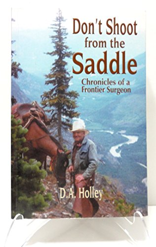 Stock image for DON'T SHOOT FROM THE SADDLE. Chronicles of a Frontier Surgeon for sale by Cornerstone Books