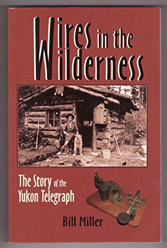 Stock image for Wires in the Wilderness: The Story of the Yukon Telegraph for sale by ThriftBooks-Atlanta