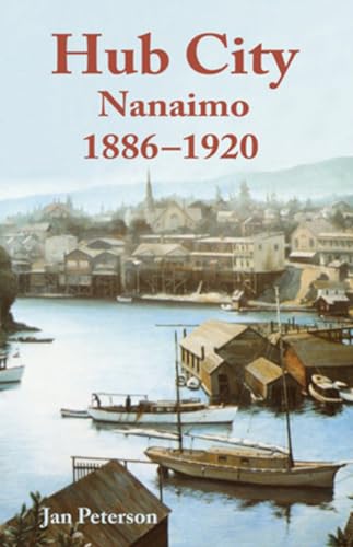 Imagen de archivo de Hub City: Nanaimo: 1886-1920 a la venta por ThriftBooks-Atlanta